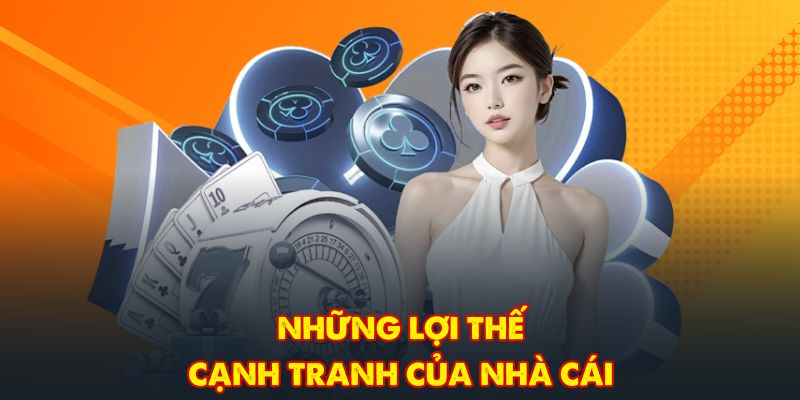 Những lợi thế cạnh tranh của nhà cái